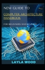 New Guide To Computer Architecture Handbook For Beginners And Dummies Cover Image