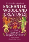 The Little Encyclopedia of Enchanted Woodland Creatures: An A-to-Z Guide to Mythical Beings of the Forest (The Little Encyclopedias of Mythological Creatures) By Jason Lancaster Cover Image