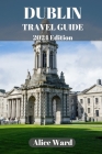 Dublin Travel Guide 2024: A Guide to the City's Hidden Gems and Vibrant Neighbourhoods By Alice Ward Cover Image