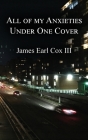 All of my Anxieties Under One Cover By James Earl Cox Cover Image