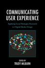 Communicating User Experience: Applying Local Strategies Research to Digital Media Design (Studies in New Media) By Trudy Milburn (Editor), Maaike Bouwmeester (Contribution by), Donal Carbaugh (Contribution by) Cover Image