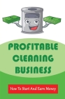 Profitable Cleaning Business: How To Start And Earn Money: How To Start A Cleaning Business By Ian Golka Cover Image