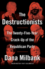 The Destructionists: The Twenty-Five Year Crack-Up of the Republican Party By Dana Milbank Cover Image