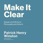 Make It Clear Lib/E: Speak and Write to Persuade and Inform By Peter Lerman (Read by), Patrick Henry Winston Cover Image