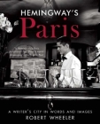 Hemingway's Paris: A Writer's City in Words and Images By Robert Wheeler, Jenny Phillips (Foreword by) Cover Image