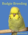 Budgie Breeding: Log Book Records By Bird Addicts Cover Image