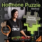 The Hormone Puzzle Method: Solving Infertility Workbook: Includes The Complete Hormone Puzzle Cookbook along with over 100 additional recipes and By Coach Kela Smith Cover Image