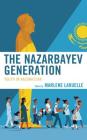 The Nazarbayev Generation: Youth in Kazakhstan (Contemporary Central Asia: Societies) By Marlene Laruelle (Editor), Aziz Burkhanov (Contribution by), Ulan Bigozhin (Contribution by) Cover Image