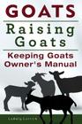 Goats. Raising Goats. Keeping Goats Owners Manual. By Ludwig Lorrick Cover Image