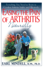 Easing the Pain of Arthritis Naturally: Everything You Need to Know to Combat Arthritis Safely and Effectively By Earl Mindell Cover Image