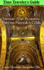 The Time Traveler's Guide to Norman-Arab-Byzantine Palermo, Monreale and Cefalù By Louis Mendola, Jacqueline Alio Cover Image