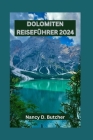 Dolomiten Reiseführer 2024: Enthüllte Dolomiten: Ihr unverzichtbarer Leitfaden für die Navigation durch die Gipfel und Täler der alpinen Pracht un Cover Image