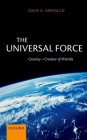 The Universal Force: Gravity - Creator of Worlds By Louis Girifalco Cover Image