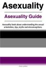 Asexuality. Asexuality Guide. Asexuality book about understanding the sexual orientation, tips, myths and misconceptions. By Correy Luckton Cover Image