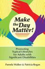 Make the Day Matter!: Promoting Typical Lifestyles for Adults with Significant Disabilities By Pamela Walker, Patricia Rogan, Michael Callahan (Contribution by) Cover Image