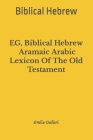 EG, Biblical Hebrew - Aramaic - Arabic Lexicon Of The Old Testament: Biblical Hebrew Cover Image