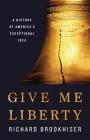 Give Me Liberty: A History of America's Exceptional Idea By Richard Brookhiser Cover Image