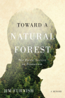 Toward a Natural Forest: The Forest Service in Transition (A Memoir) By Jim Furnish, Char Miller (Foreword by) Cover Image