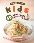 Sugar-Free Kids: 50 Low Sugar Recipes for Kids! Cover Image
