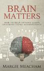 Brain Matters: How to help anyone learn anything using neuroscience By Margie Meacham Cover Image