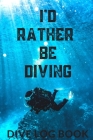 I'd Rather Be Diving: A Scuba Diving Log for Scuba Divers, Scuba Instructors and Scuba Students. Cover Image