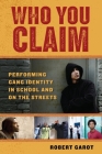 Who You Claim: Performing Gang Identity in School and on the Streets (Alternative Criminology #3) By Robert Garot Cover Image