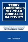 Terry Anderson's Six-Year Ordeal in Captivity: A Harrowing Journey of Endurance, Resilience, and Redemption in the Face of Unimaginable Hardship. Cover Image