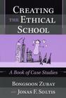 Creating the Ethical School: A Book of Case Studies By Bongsoon Zubay, Jonas F. Soltis Cover Image