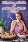 Baking for your Health: 99 Autoimmune-Friendly Recipes Cover Image