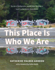 This Place Is Who We Are: Stories of Indigenous Leadership, Resilience, and Connection to Homelands By Katherine Palmer Gordon, Dallas Smith (Foreword by) Cover Image