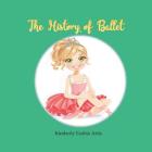 The History of Ballet By Kimberly Ezabia Artis Cover Image