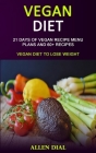 Vegan Diet: 21 Days of Vegan Recipe Menu Plans and 60+ Recipes (Vegan Diet to Lose Weight) By Allen Dial Cover Image