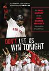 Don't Let Us Win Tonight: An Oral History of the 2004 Boston Red Sox's Impossible Playoff Run Cover Image