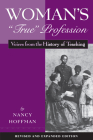 Woman's True Profession: Voices from the History of Teaching By Nancy Hoffman Cover Image