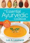 The Essential Ayurvedic Cookbook: 200 Recipes for Health, Wellness and Balance By Lois A. Leonhardi Cover Image