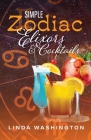 Simple Zodiac Elixors & Cocktails By Linda Washington Cover Image