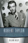Robert Taylor: Male Beauty, Masculinity, and Stardom in Hollywood By Gillian Kelly Cover Image