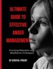 Ultimate Guide to Effective Anger Management: Practicing Relaxation and Mindfulness Techniques By Venitha J. Preent Cover Image