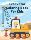 Excavator Coloring Book For Kids: Including Excavators, Cranes, Dump Trucks, Cement Trucks, Steam Rollers, and Bonus Activity By Yellow Truck Cover Image