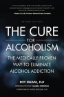 The Cure for Alcoholism: The Medically Proven Way to Eliminate Alcohol Addiction Cover Image