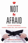 Not Afraid: On Fear, Heartbreak, Raising a Baby Girl, and Cage Fighting By Daniele Bolelli Cover Image