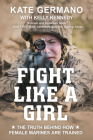 Fight Like a Girl: The Truth Behind How Female Marines Are Trained By Kate Germano, Kelly Kennedy Cover Image