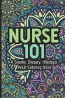 Nurse 101 A Snarky, Sweary, Hilarious Adult Coloring Book: Nurse Coloring Book For Adults, Stress Relieving Coloring For Nurses, Funny Nursing Jokes & By Coloring for Adults Cover Image