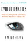Evolutionaries: Unlocking the Spiritual and Cultural Potential of Science's Greatest Idea By Carter Phipps Cover Image