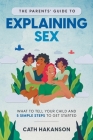 The Parents' Guide to Explaining Sex: What to Tell Your Child and 5 Simple Steps to Get Started By Hakanson Cath, Embla Granqvist (Illustrator) Cover Image