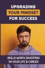 Upgrading Your Mindset For Success: Skills Worth Investing In Your Life & Career: What Kind Of Mindset Is Required For Personal Growth By Camelia Cookus Cover Image