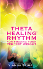 ThetaHealing Rhythm for Finding Your Perfect Weight By Vianna Stibal Cover Image