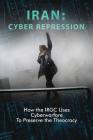 Iran: CYBER REPRESSION: How the IRGC Uses Cyberwarfare to Preserve the Theocracy By Ncri- U. S. Representative Office, National Council of Resistance of Iran (Editor), Ncri Us (Prepared by) Cover Image