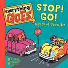 Everything Goes: Stop! Go!: A Book of Opposites By Brian Biggs, Brian Biggs (Illustrator) Cover Image