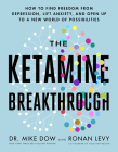 The Ketamine Breakthrough: How to Find Freedom from Depression, Lift Anxiety, and Open Up to a New World of Possibilities By Dr. Mike Dow, Ronan Levy Cover Image